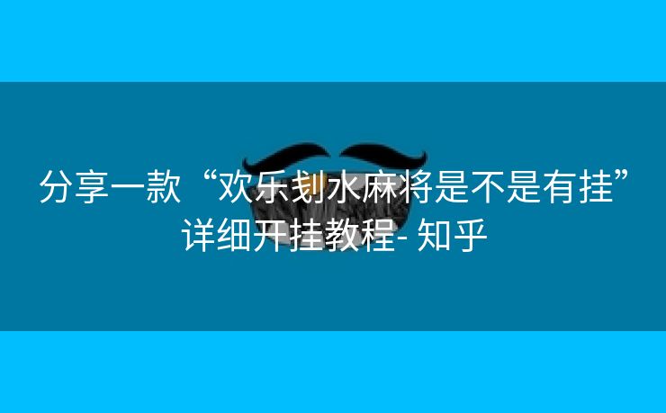 分享一款“欢乐刬水麻将是不是有挂”详细开挂教程- 知乎