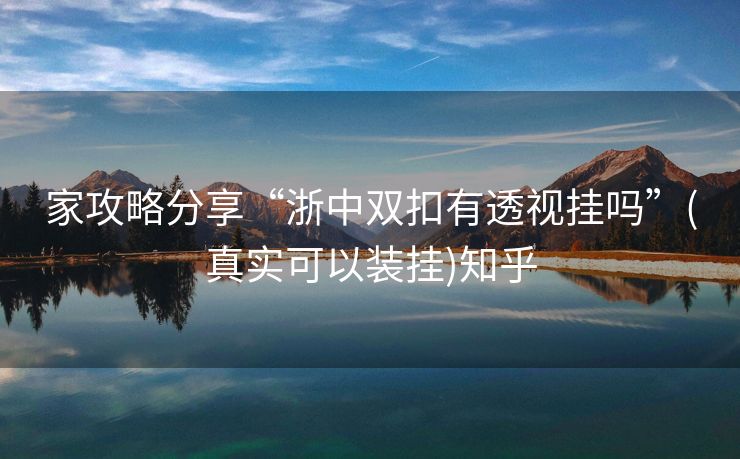 家攻略分享“浙中双扣有透视挂吗”(真实可以装挂)知乎