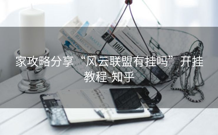 家攻略分享“风云联盟有挂吗”开挂教程-知乎