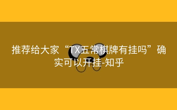 推荐给大家“TX五常棋牌有挂吗”确实可以开挂-知乎
