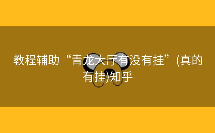 教程辅助“青龙大厅有没有挂”(真的有挂)知乎