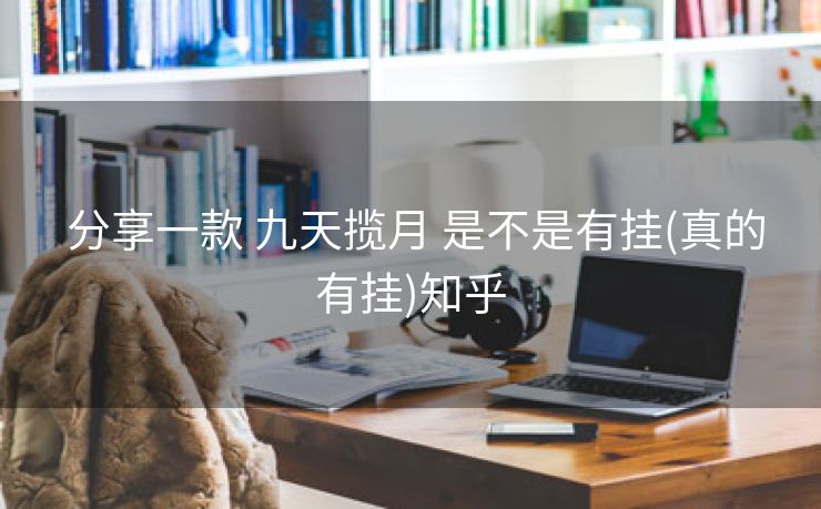  分享一款 九天揽月 是不是有挂(真的有挂)知乎