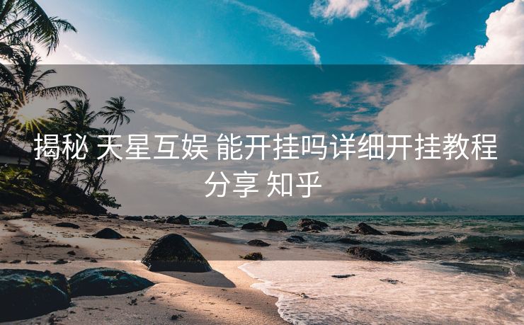  揭秘 天星互娱 能开挂吗详细开挂教程分享 知乎