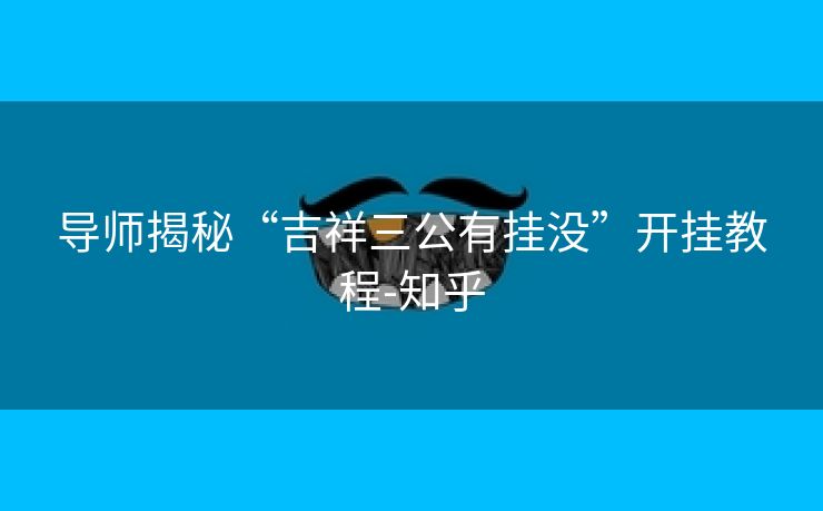 导师揭秘“吉祥三公有挂没”开挂教程-知乎 导师揭秘“吉祥三公有挂没”开挂教程-知乎