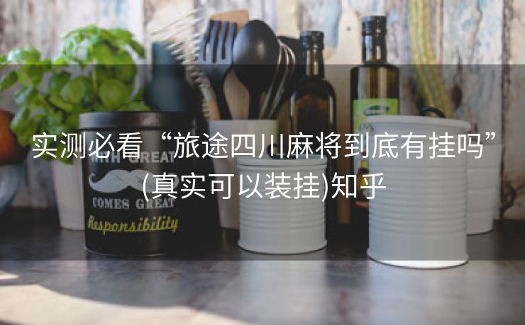 实测必看“旅途四川麻将到底有挂吗”(真实可以装挂)知乎 实测必看“旅途四川麻将到底有挂吗”(真实可以装挂)知乎