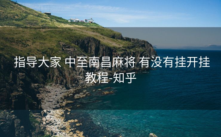  指导大家 中至南昌麻将 有没有挂开挂教程-知乎