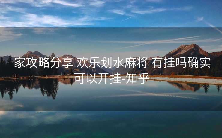  家攻略分享 欢乐划水麻将 有挂吗确实可以开挂-知乎