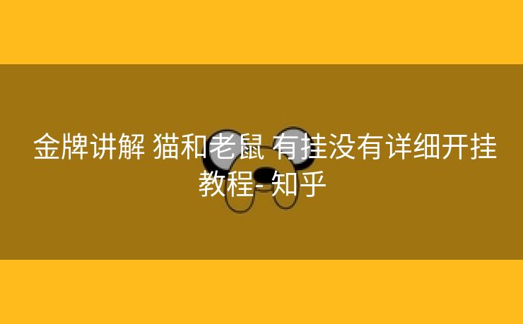  金牌讲解 猫和老鼠 有挂没有详细开挂教程- 知乎