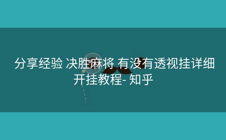  分享经验 决胜麻将 有没有透视挂详细开挂教程- 知乎