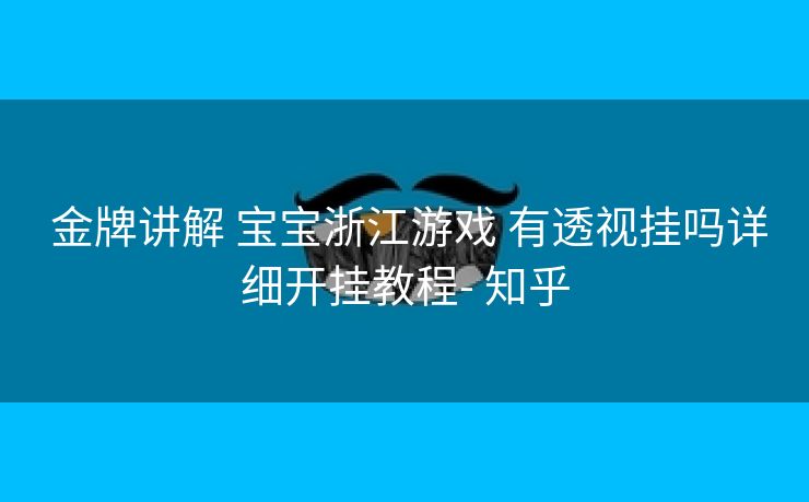  金牌讲解 宝宝浙江游戏 有透视挂吗详细开挂教程- 知乎