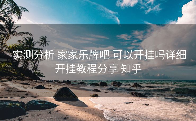  实测分析 家家乐牌吧 可以开挂吗详细开挂教程分享 知乎