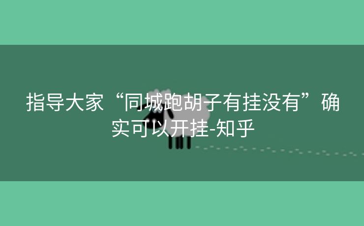 指导大家“同城跑胡子有挂没有”确实可以开挂-知乎 指导大家“同城跑胡子有挂没有”确实可以开挂-知乎