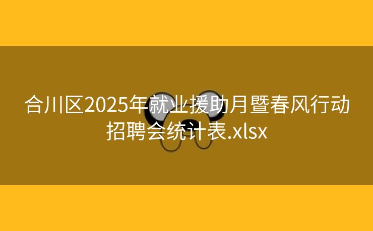 合川区2025年就业援助月暨春风行动招聘会统计表.xlsx