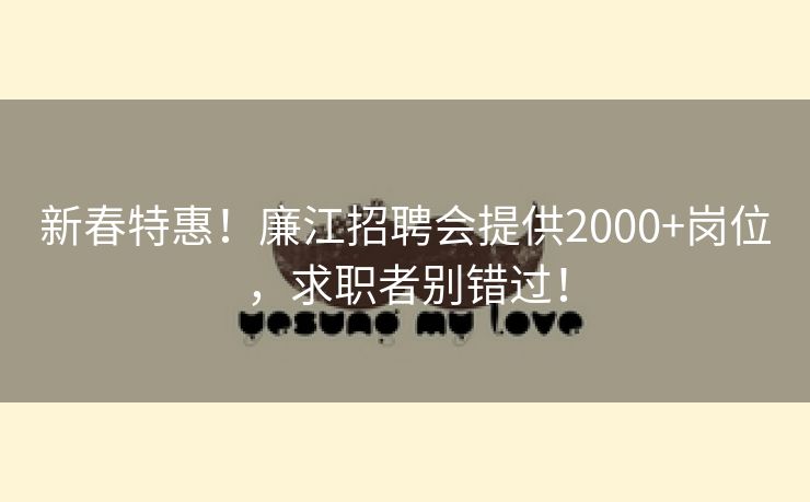 新春特惠！廉江招聘会提供2000+岗位，求职者别错过！