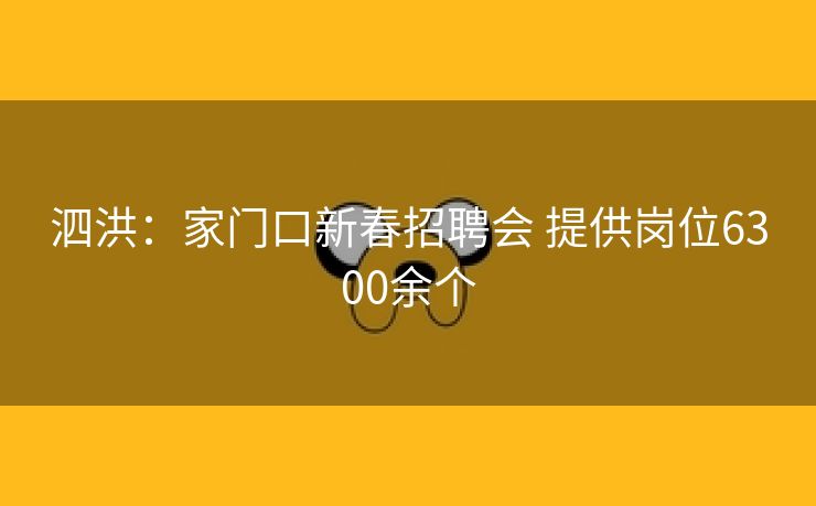 泗洪：家门口新春招聘会 提供岗位6300余个