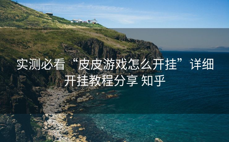 实测必看“皮皮游戏怎么开挂”详细开挂教程分享 知乎 实测必看“皮皮游戏怎么开挂”详细开挂教程分享 知乎