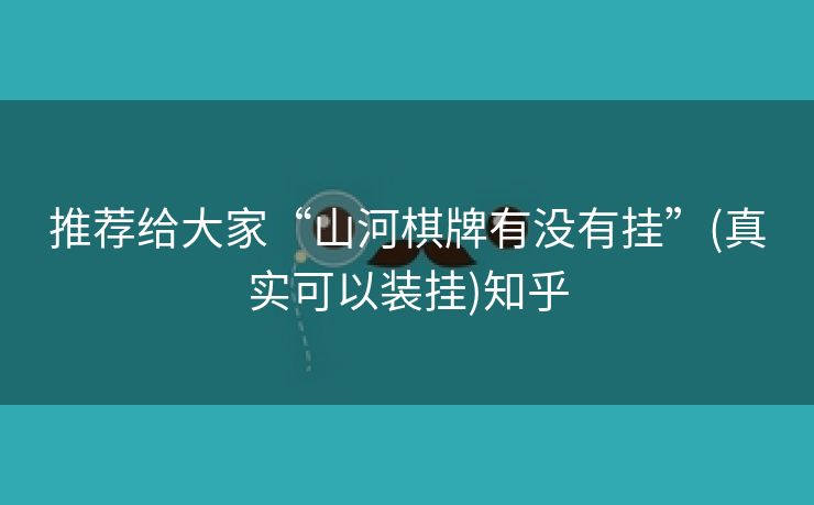 推荐给大家“山河棋牌有没有挂”(真实可以装挂)知乎 推荐给大家“山河棋牌有没有挂”(真实可以装挂)知乎