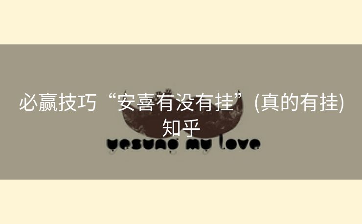 必赢技巧“安喜有没有挂”(真的有挂)知乎 必赢技巧“安喜有没有挂”(真的有挂)知乎