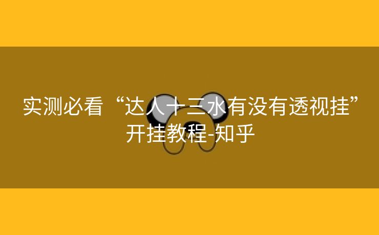 实测必看“达人十三水有没有透视挂”开挂教程-知乎 实测必看“达人十三水有没有透视挂”开挂教程-知乎