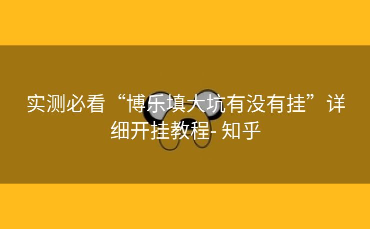 实测必看“博乐填大坑有没有挂”详细开挂教程- 知乎 实测必看“博乐填大坑有没有挂”详细开挂教程- 知乎