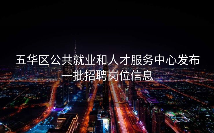 五华区公共就业和人才服务中心发布一批招聘岗位信息